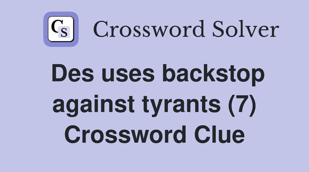 Des uses backstop against tyrants (7) Crossword Clue Answers